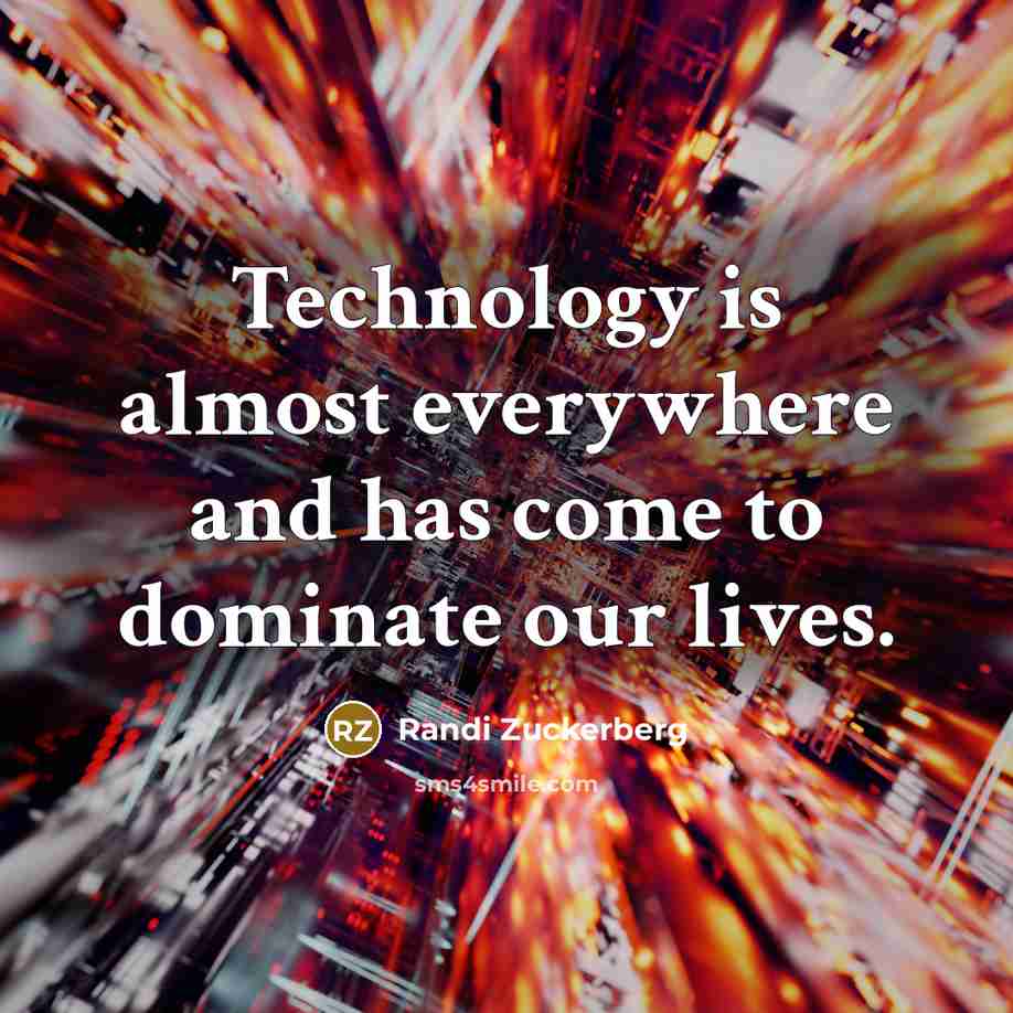 “Technology is almost everywhere and has come to dominate our lives.” quote by Randi Zuckerberg