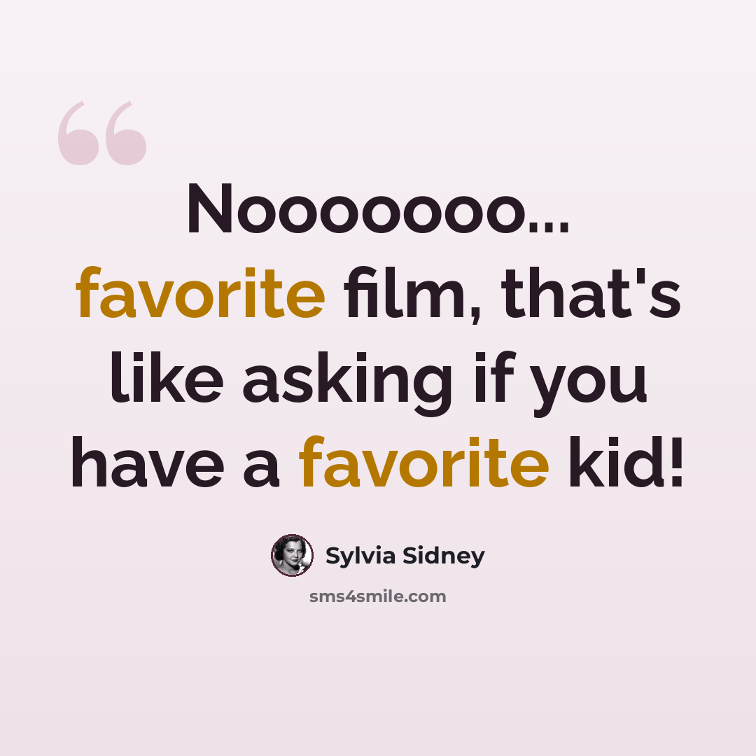 “Nooooooo... favorite film, that's like asking if you have a favorite kid!” quote by Sylvia Sidney