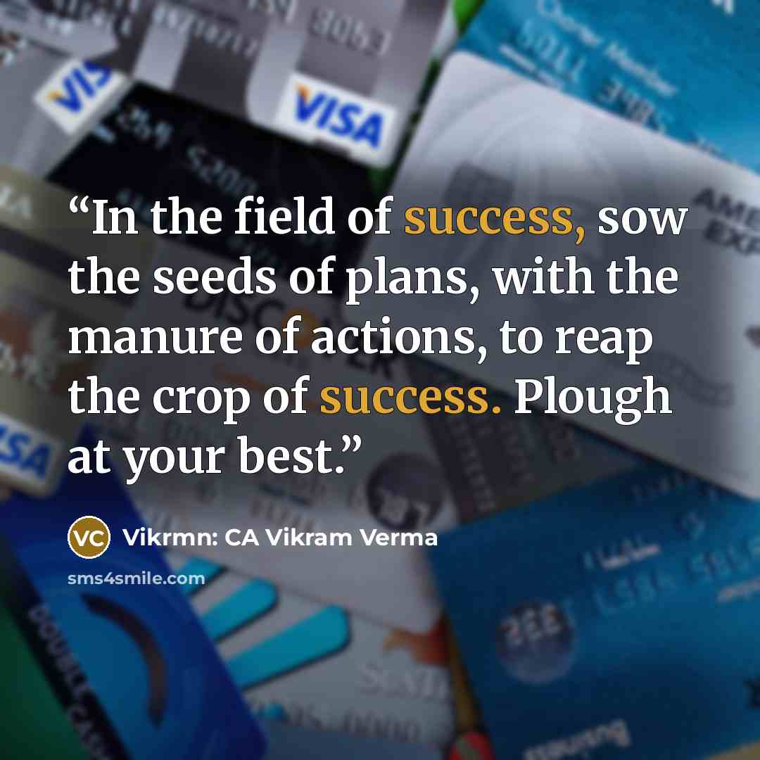 “In the field of success, sow the seeds of plans, with the manure of actions, to reap the crop of success. Plough at your best.” quote by Vikrmn: CA Vikram Verma