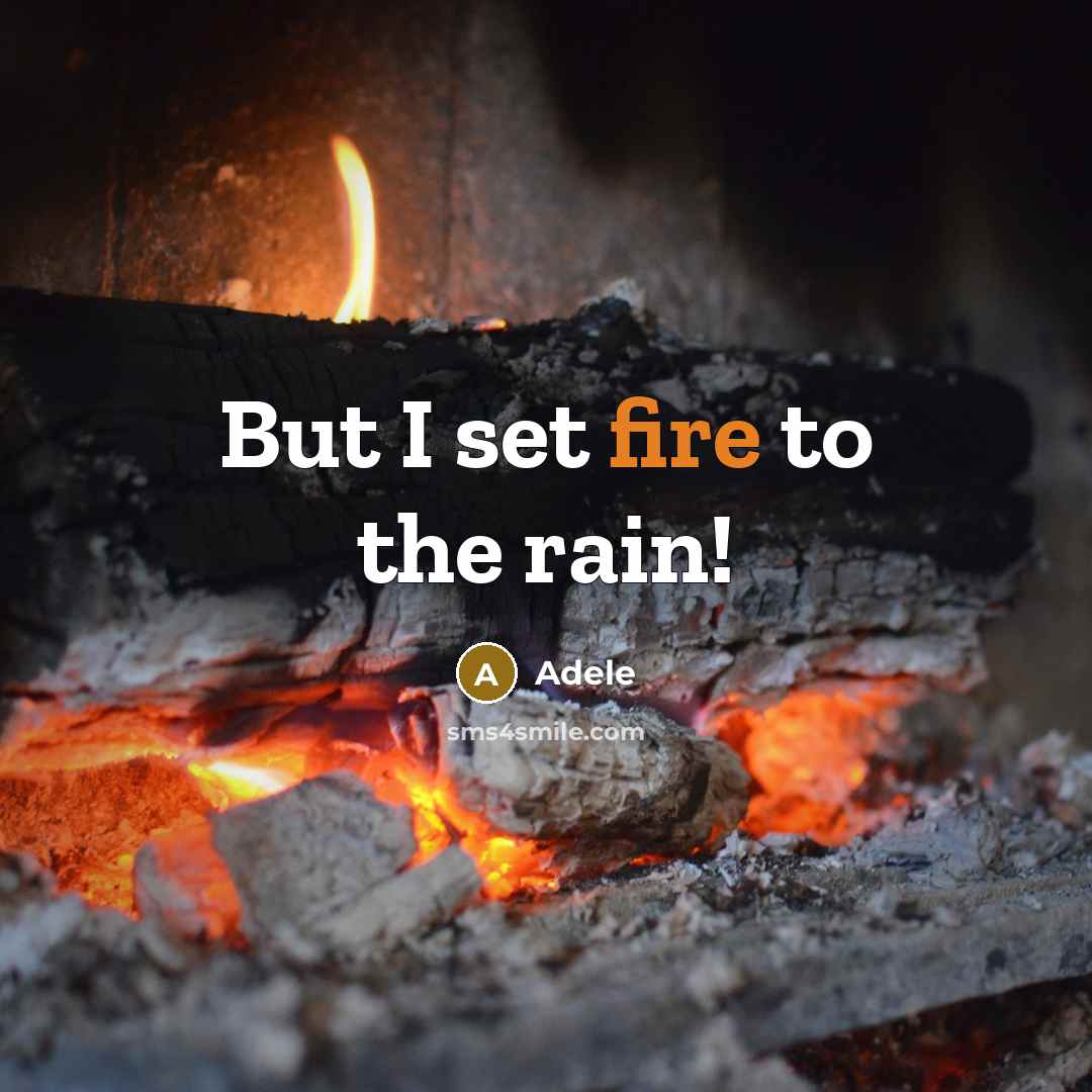 “But I set fire to the rain!” quote by Adele