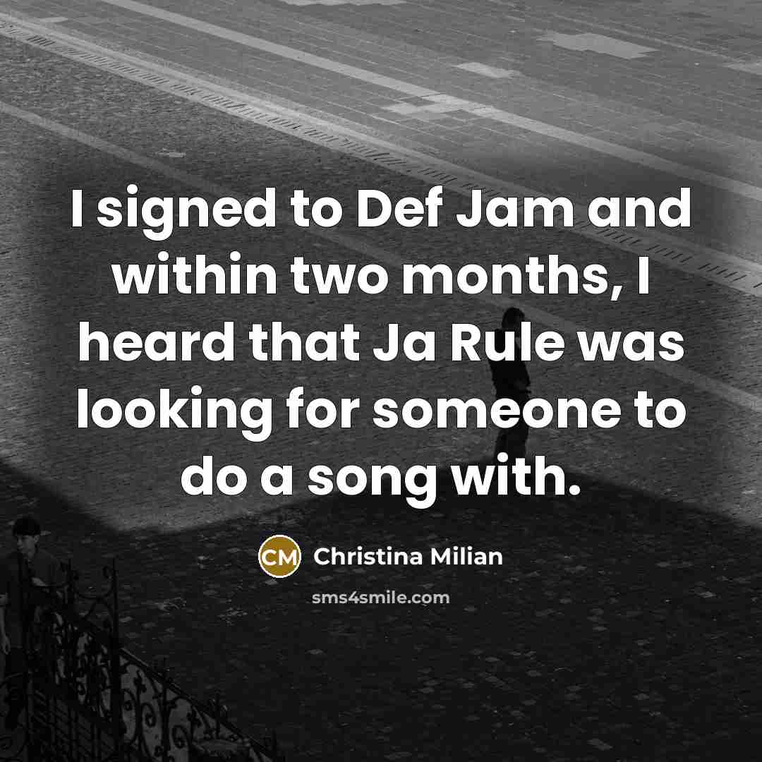 “I signed to Def Jam and within two months, I heard that Ja Rule was looking for someone to do a song with.” quote by Christina Milian