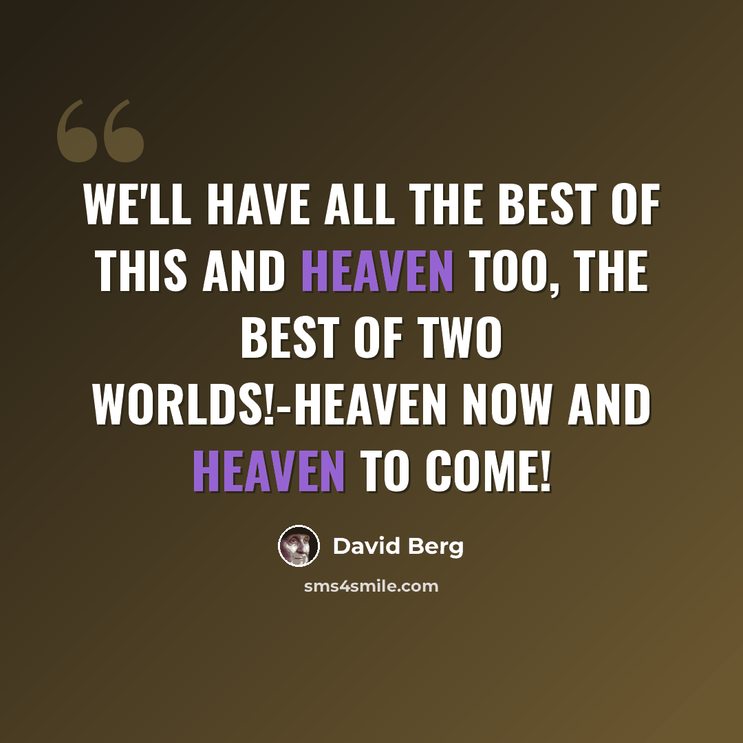 “We'll have all the best of this and Heaven too, the best of two Worlds!-Heaven now and Heaven to come!” quote by David Berg