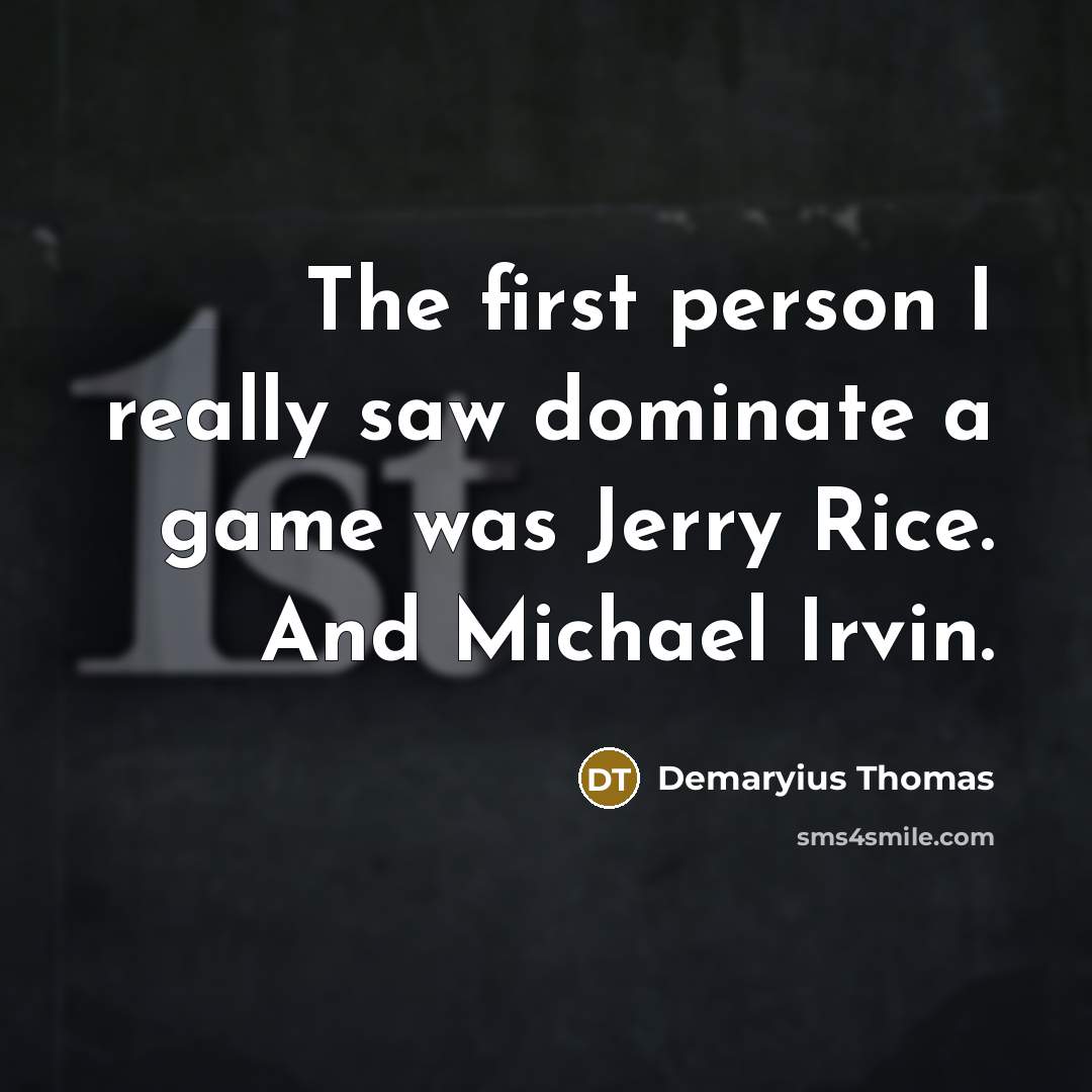 “The first person I really saw dominate a game was Jerry Rice. And Michael Irvin.” quote by Demaryius Thomas