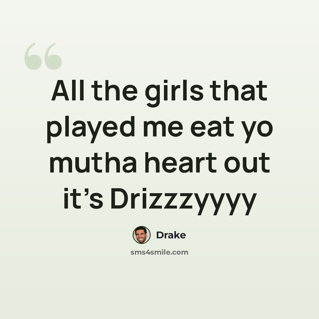 “All the girls that played me eat yo mutha heart out it's Drizzzyyyy” quote by Drake