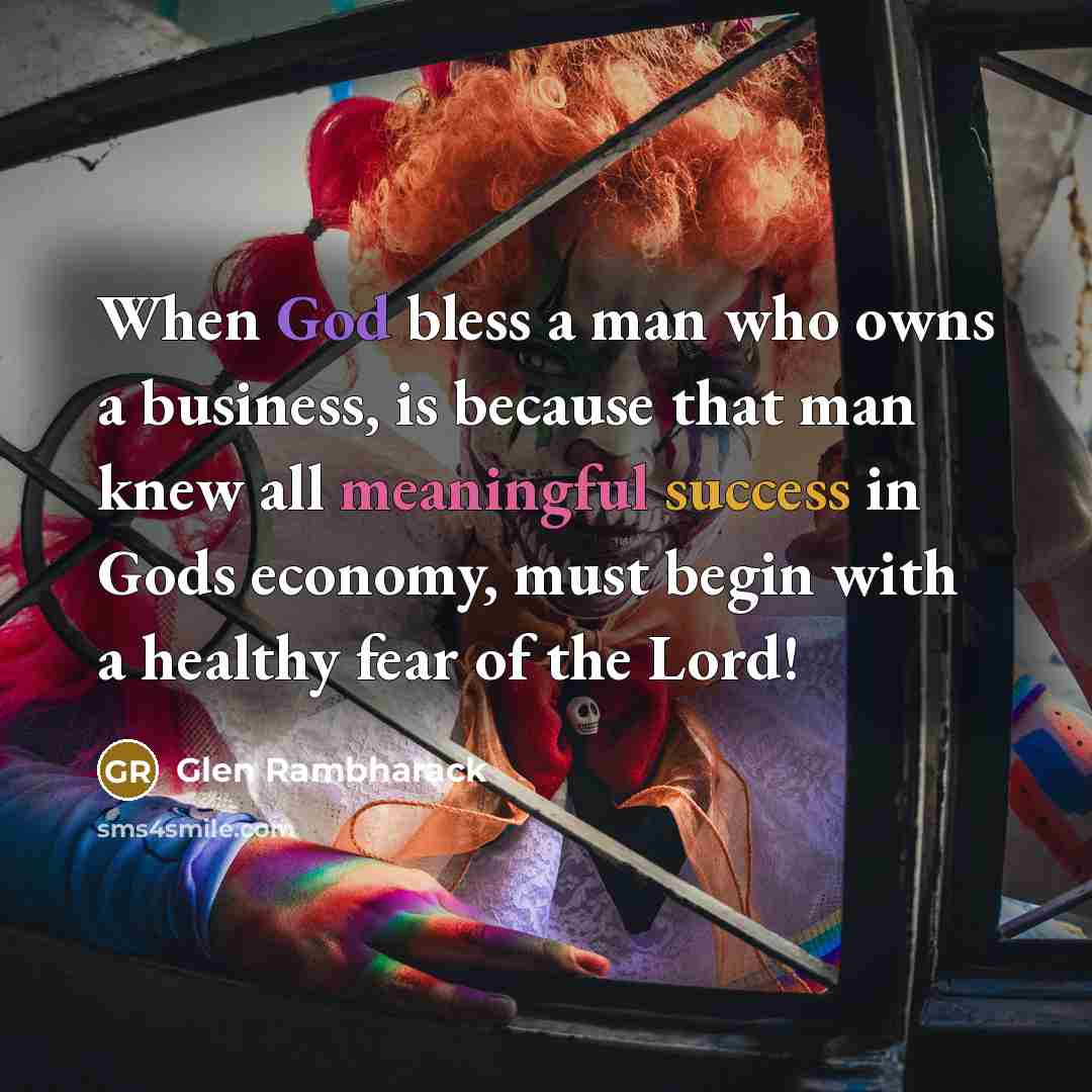 “When God bless a man who owns a business, is because that man knew all meaningful success in Gods economy, must begin with a healthy fear of the Lord!” quote by Glen Rambharack