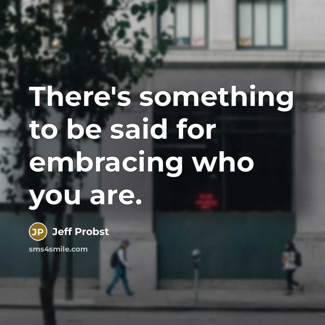 “There's something to be said for embracing who you are.” quote by Jeff Probst