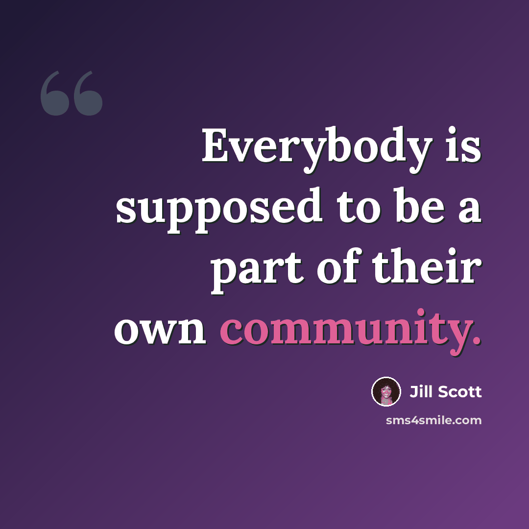 “Everybody is supposed to be a part of their own community.” quote by Jill Scott