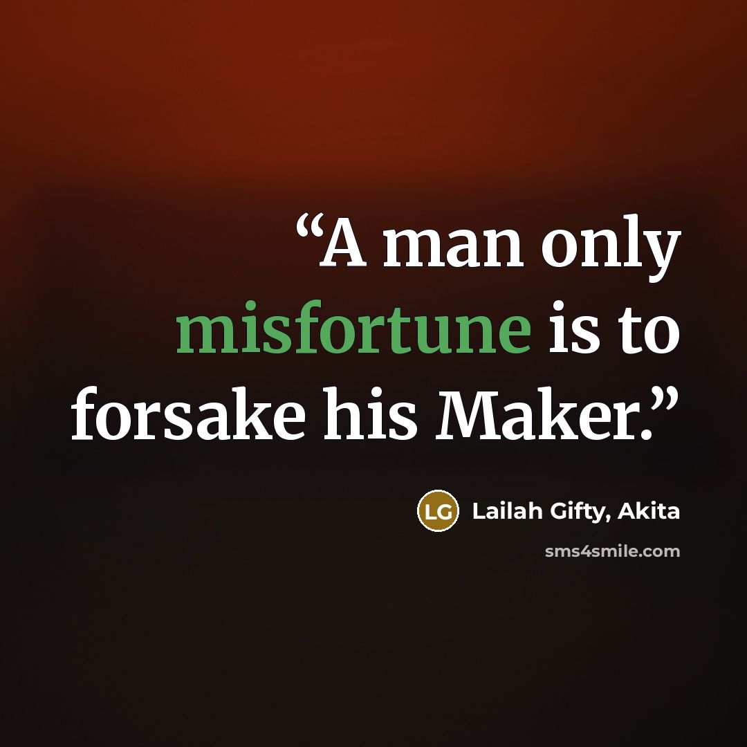 “A man only misfortune is to forsake his Maker.” quote by Lailah Gifty, Akita