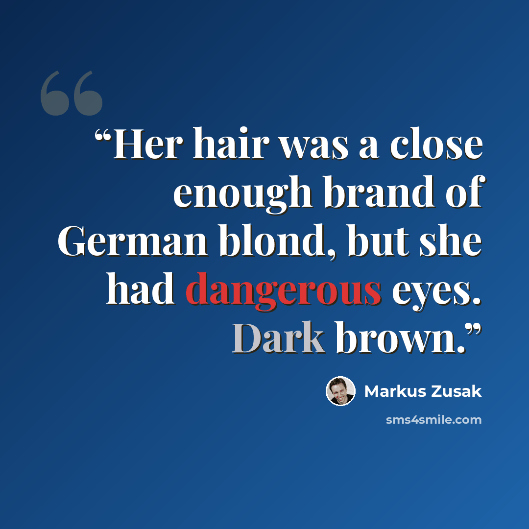 “Her hair was a close enough brand of German blond, but she had dangerous eyes. Dark brown.” quote by Markus Zusak