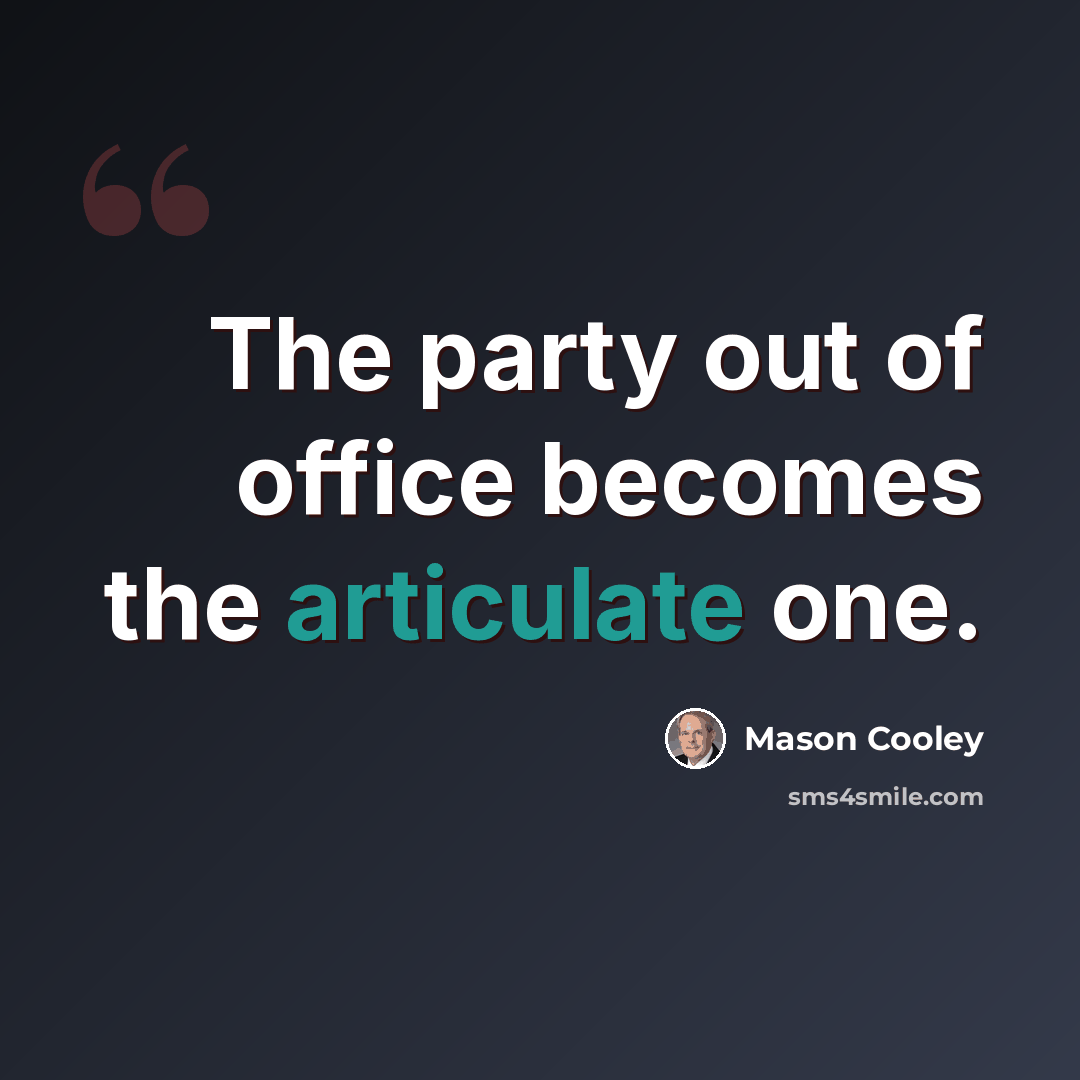 “The party out of office becomes the articulate one.” quote by Mason Cooley