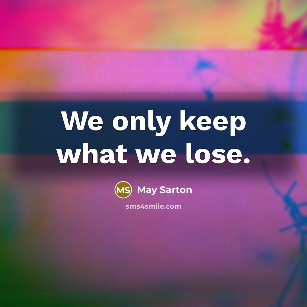 “We only keep what we lose.” quote by May Sarton