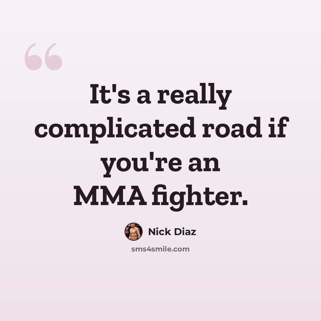 “It's a really complicated road if you're an MMA fighter.” quote by Nick Diaz