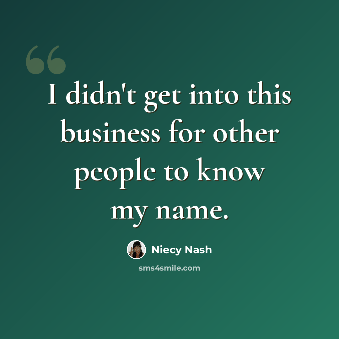 “I didn't get into this business for other people to know my name.” quote by Niecy Nash