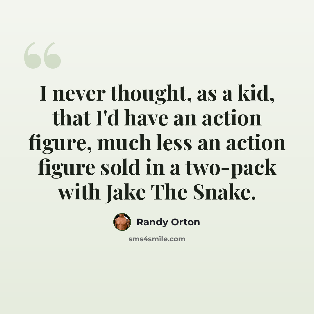 “I never thought, as a kid, that I'd have an action figure, much less an action figure sold in a two-pack with Jake The Snake.” quote by Randy Orton