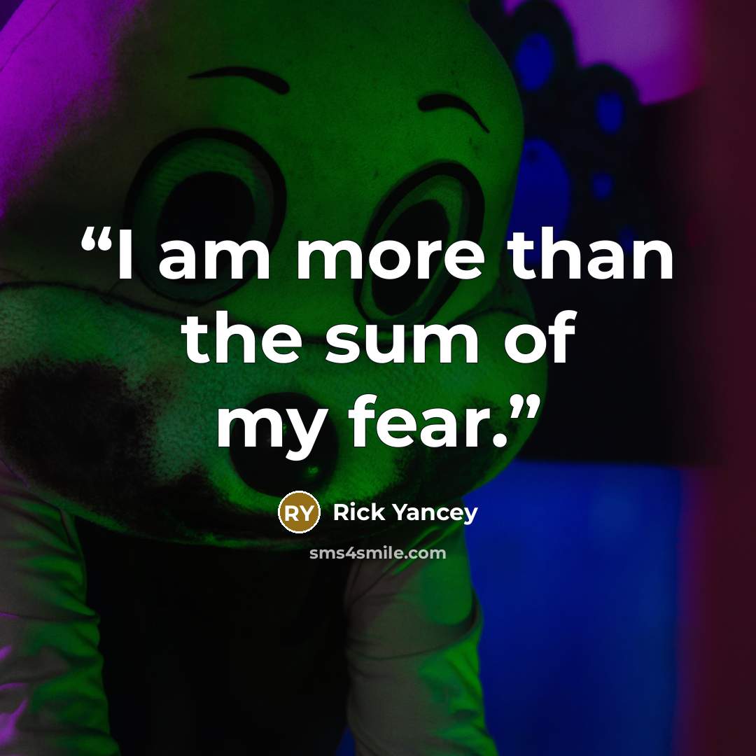 “I am more than the sum of my fear.” quote by Rick Yancey