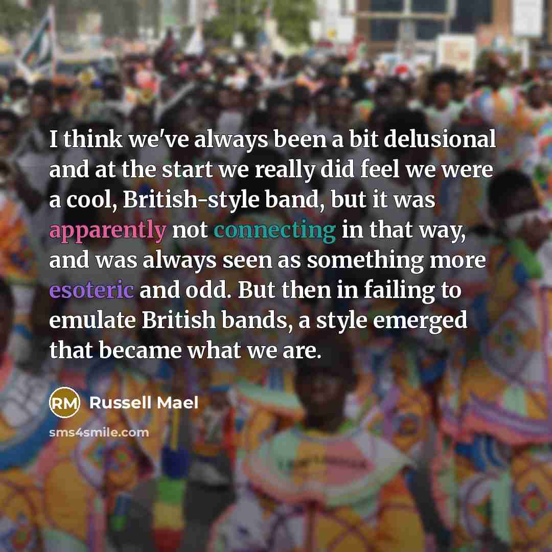 “I think we've always been a bit delusional and at the start we really did feel we were a cool, British-style band, but it was apparently not connecting in that way, and was always seen as something more esoteric and odd. But then in failing to emulate British bands, a style emerged that became…” quote by Russell Mael