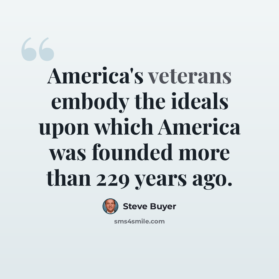 “America's veterans embody the ideals upon which America was founded more than 229 years ago.” quote by Steve Buyer