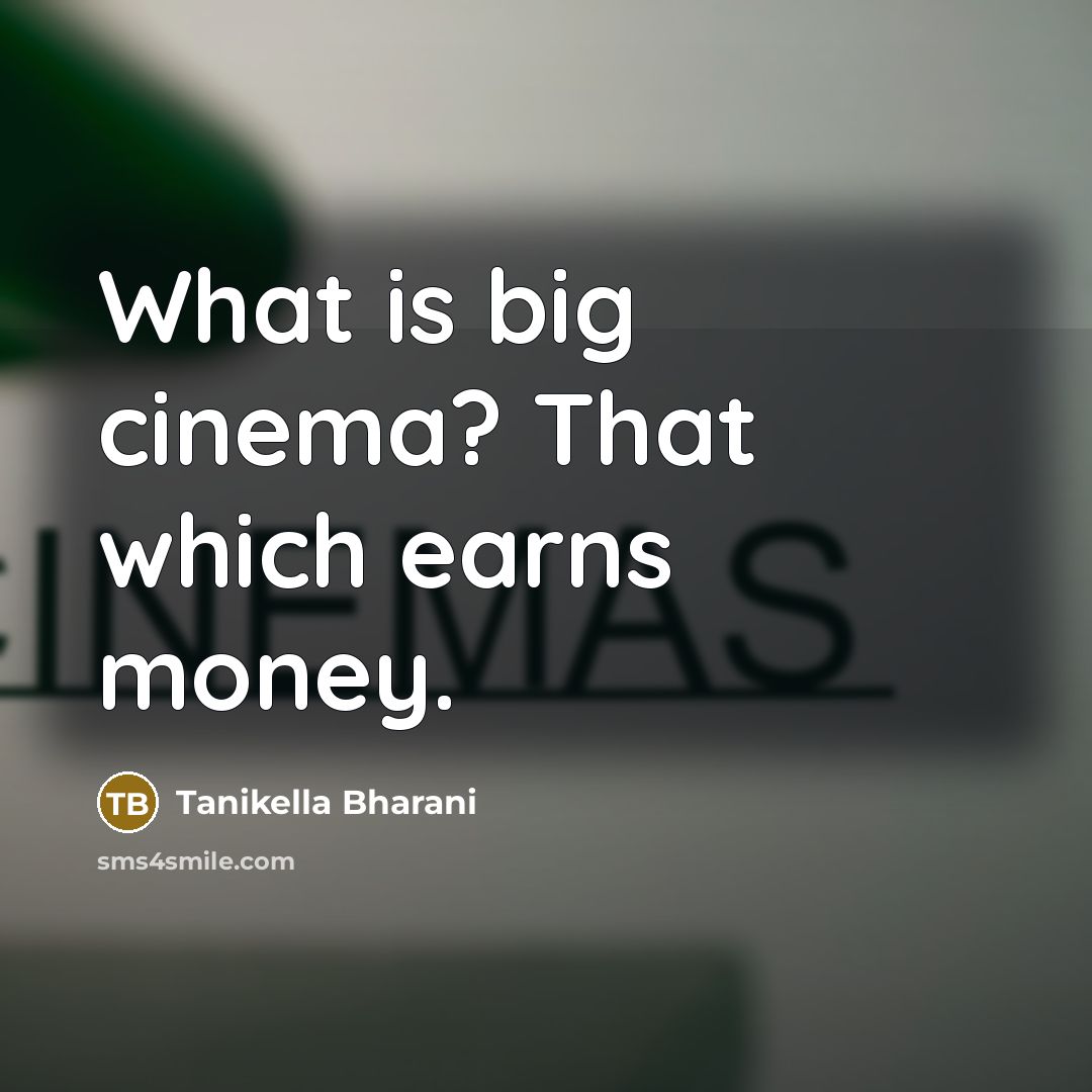 “What is big cinema? That which earns money.” quote by Tanikella Bharani