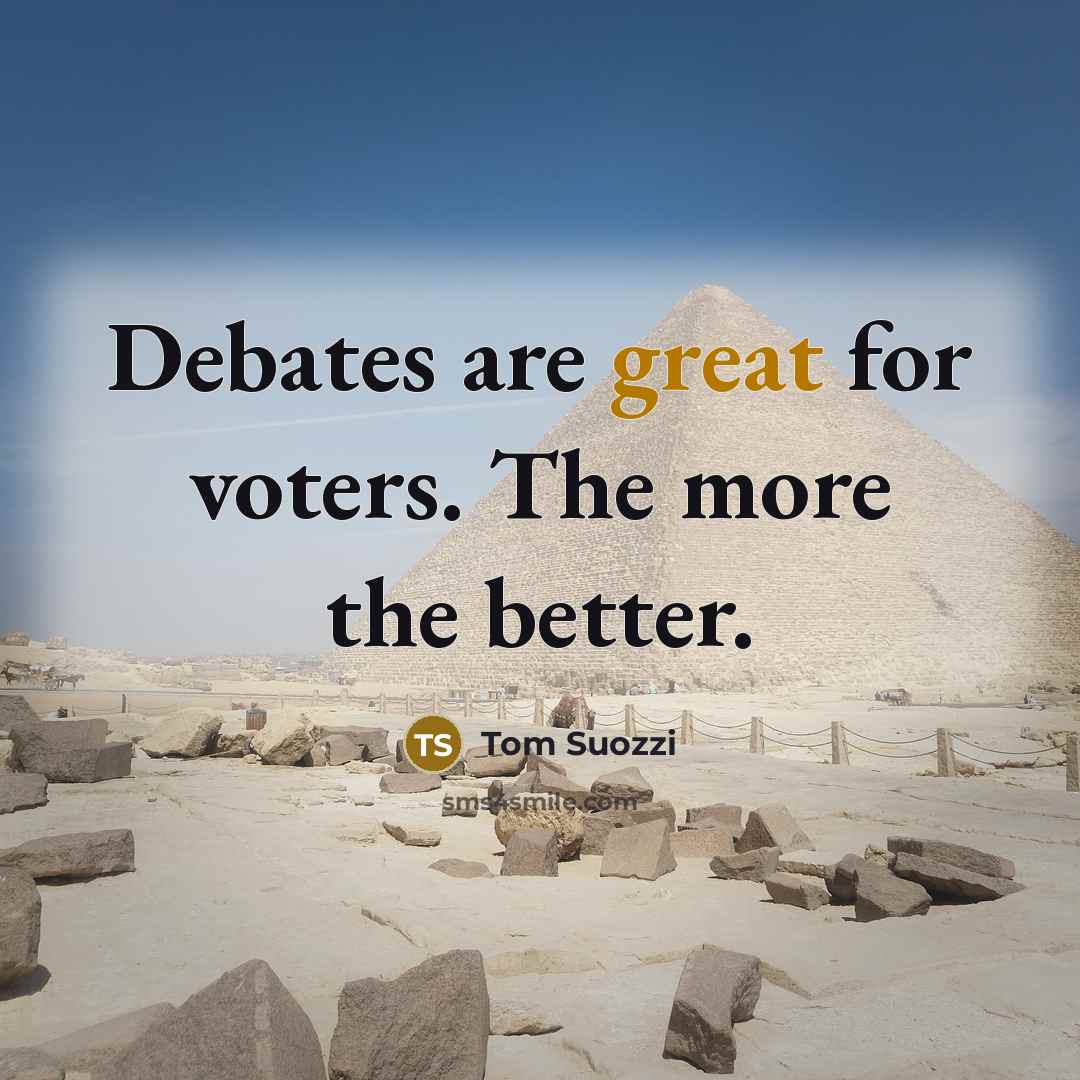 “Debates are great for voters. The more the better.” quote by Tom Suozzi