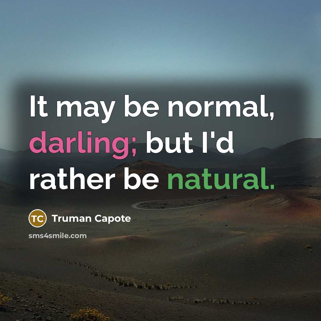 “It may be normal, darling; but I'd rather be natural.” quote by Truman Capote