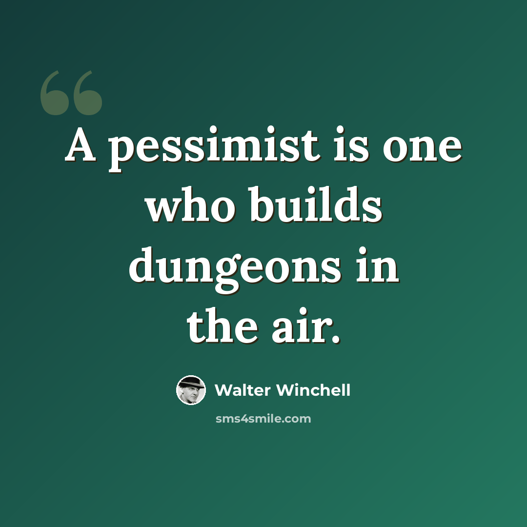 “A pessimist is one who builds dungeons in the air.” quote by Walter Winchell