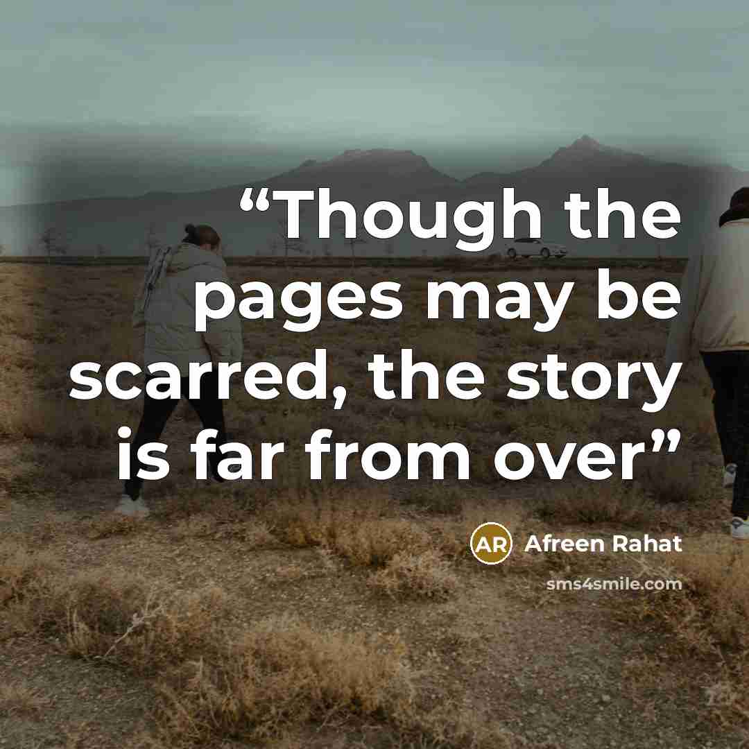 “Though the pages may be scarred, the story is far from over” quote by Afreen Rahat