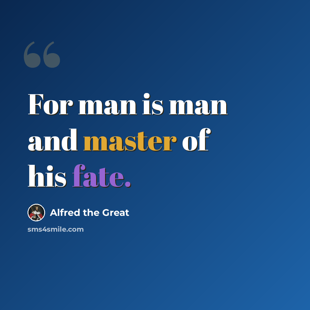 “For man is man and master of his fate.” quote by Alfred the Great