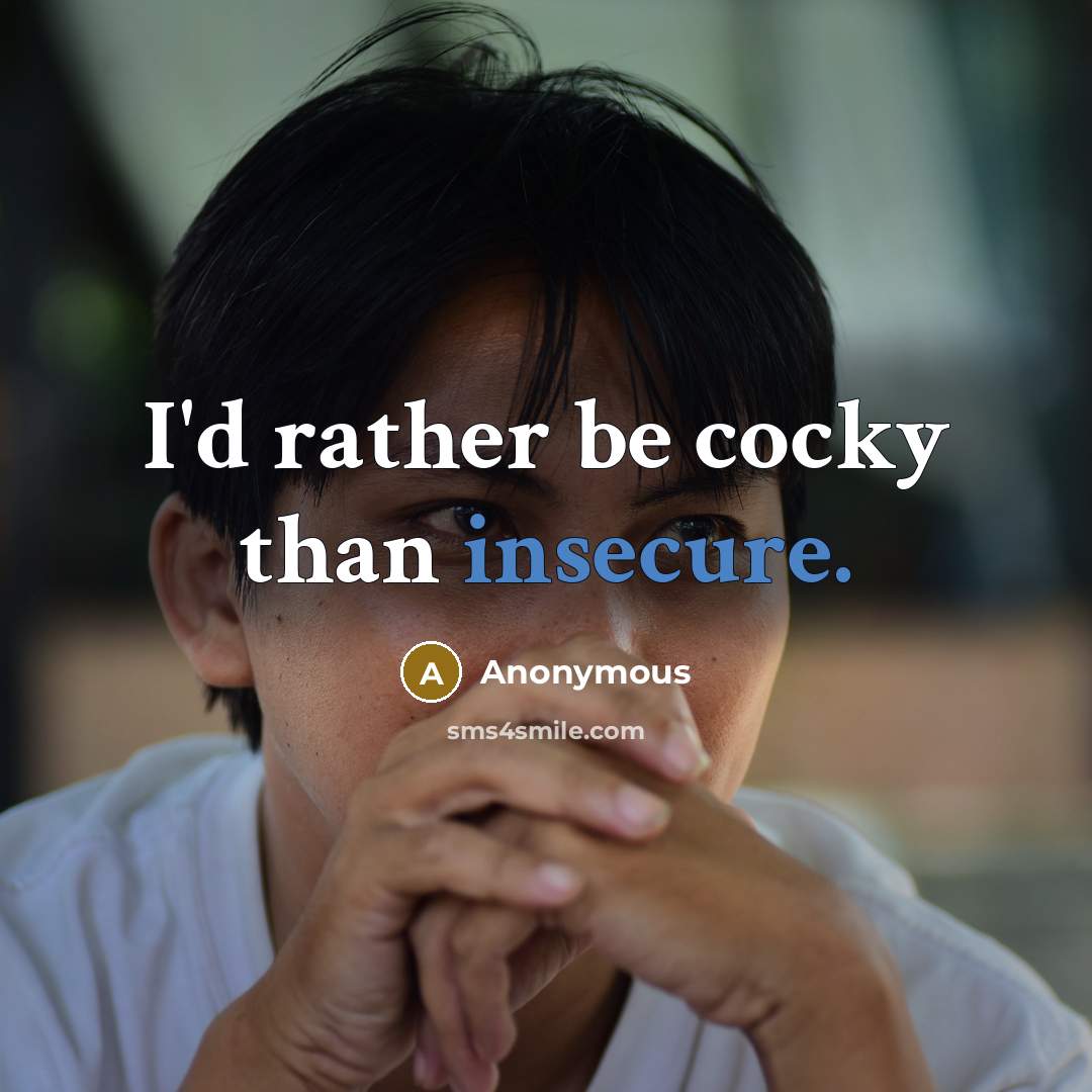“I'd rather be cocky than insecure.” quote by Anonymous