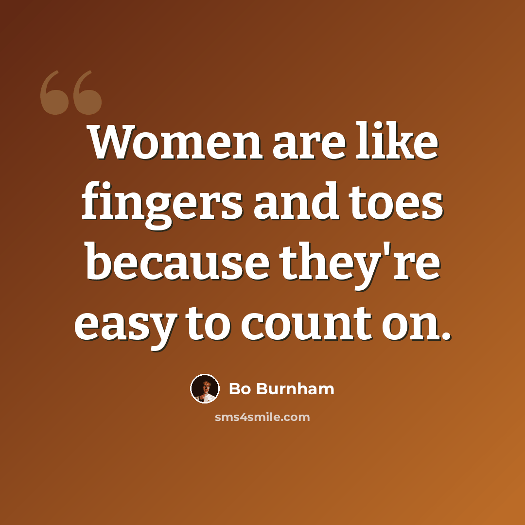 “Women are like fingers and toes because they're easy to count on.” quote by Bo Burnham
