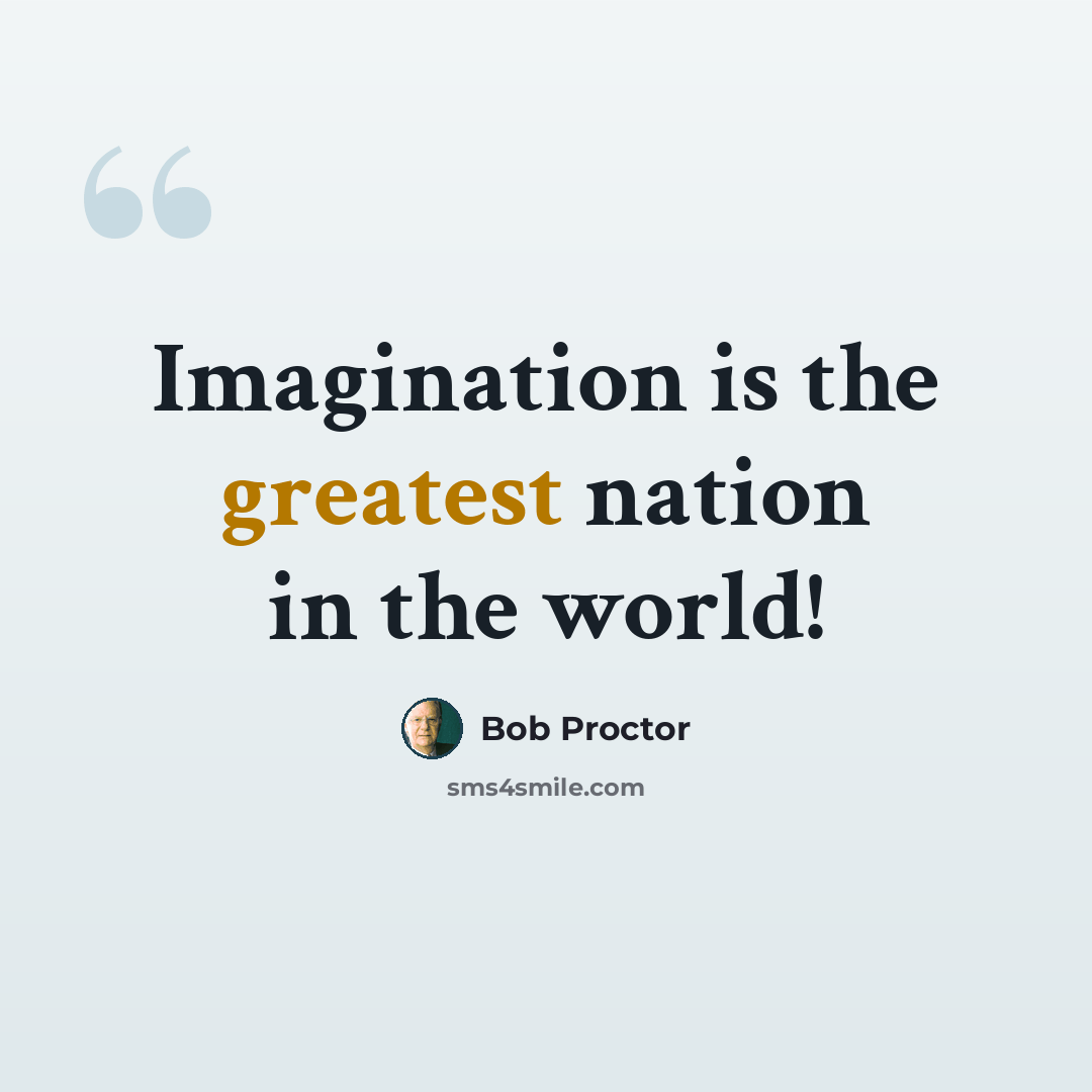 “Imagination is the greatest nation in the world!” quote by Bob Proctor