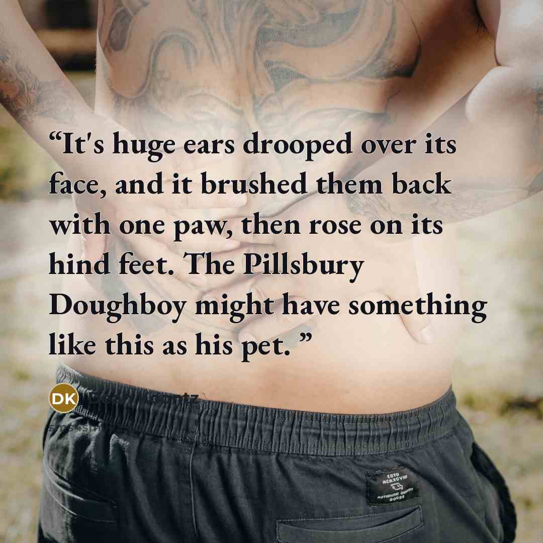 “It's huge ears drooped over its face, and it brushed them back with one paw, then rose on its hind feet. The Pillsbury Doughboy might have something like this as his pet.” quote by Dean Koontz