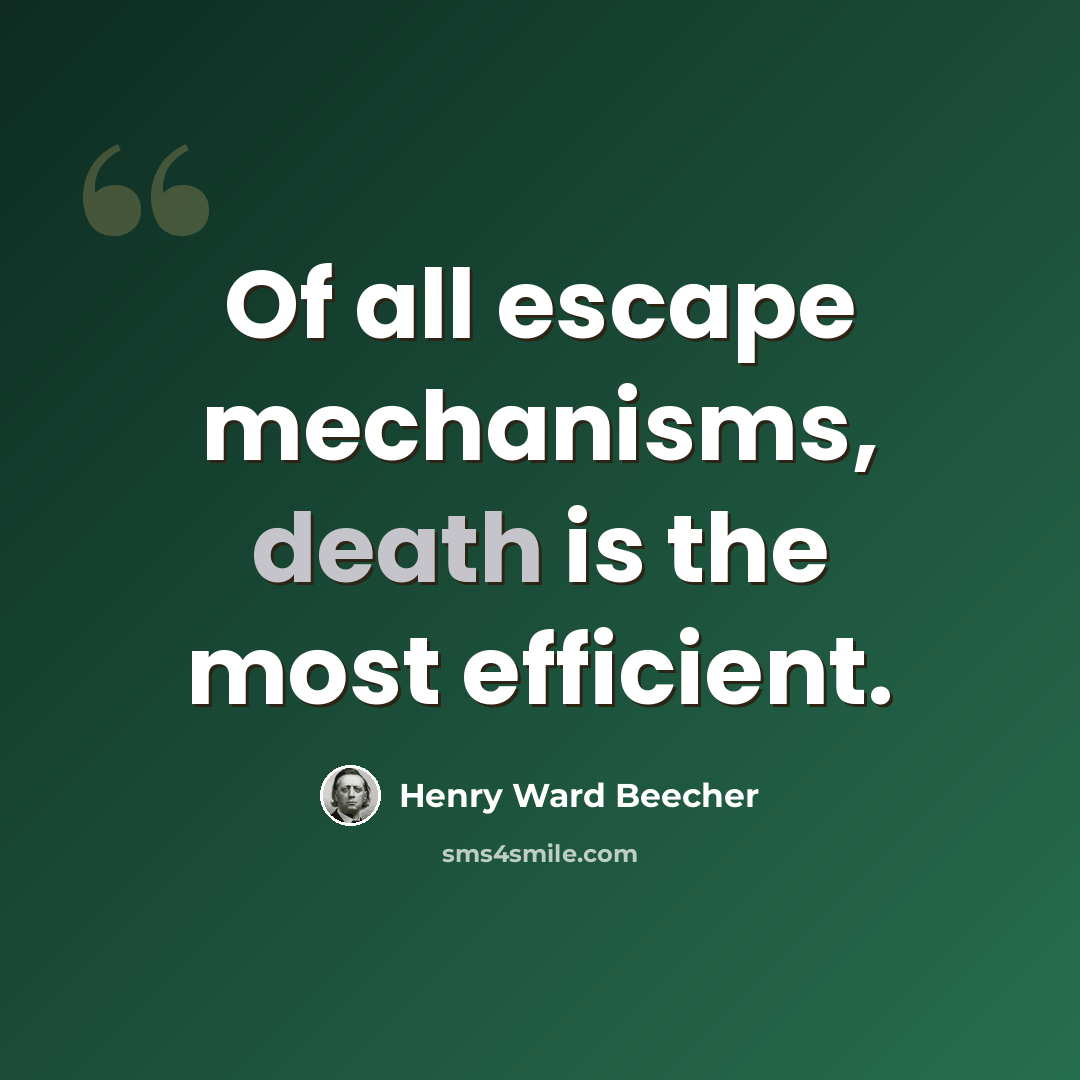 “Of all escape mechanisms, death is the most efficient.” quote by Henry Ward Beecher