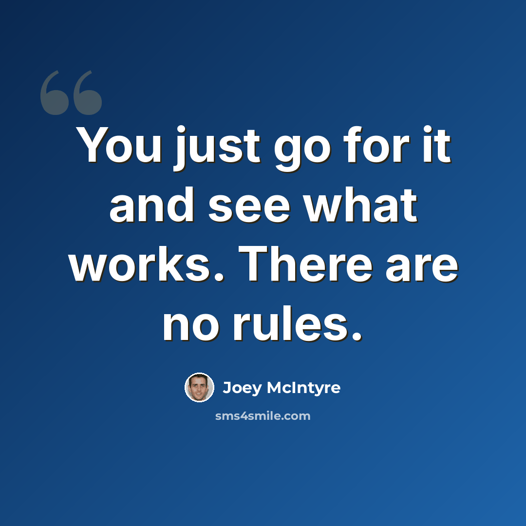 “You just go for it and see what works. There are no rules.” quote by Joey McIntyre