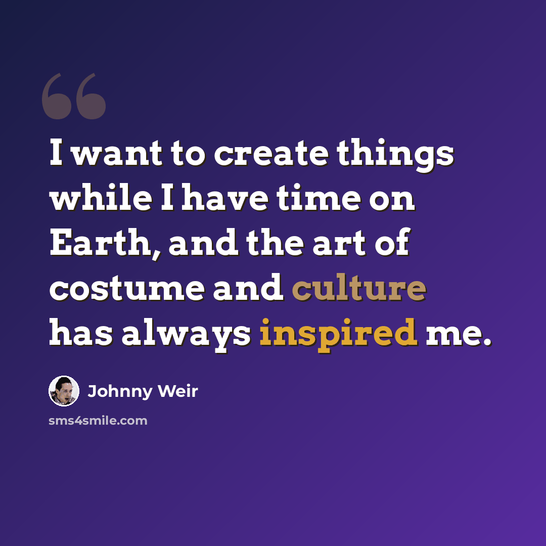 “I want to create things while I have time on Earth, and the art of costume and culture has always inspired me.” quote by Johnny Weir