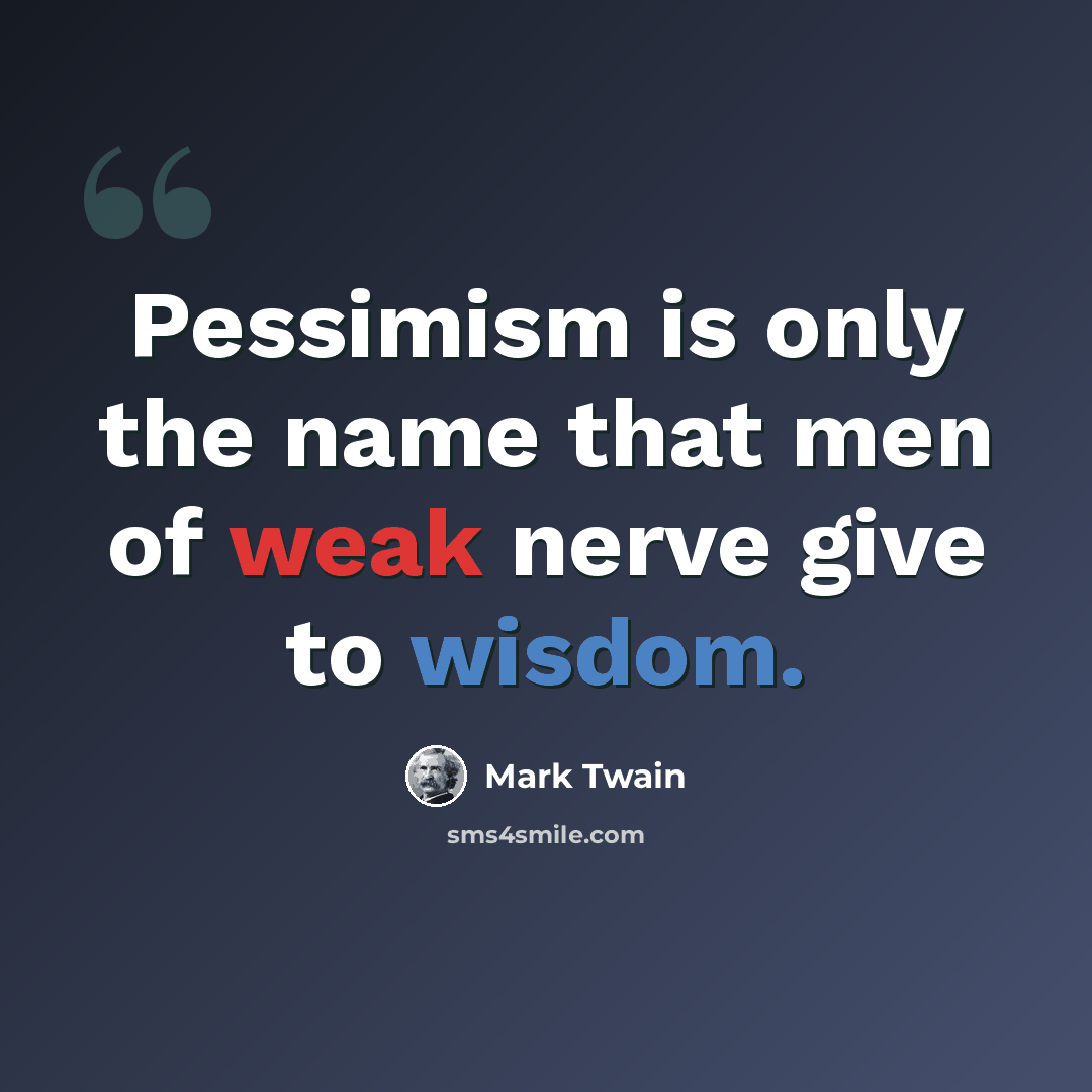 “Pessimism is only the name that men of weak nerve give to wisdom.” quote by Mark Twain