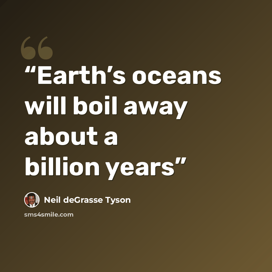 “Earth’s oceans will boil away about a billion years” quote by Neil deGrasse Tyson