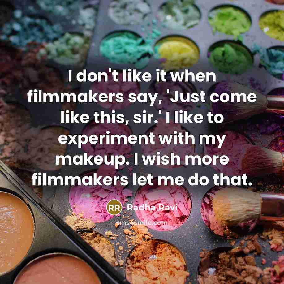 “I don't like it when filmmakers say, 'Just come like this, sir.' I like to experiment with my makeup. I wish more filmmakers let me do that.” quote by Radha Ravi