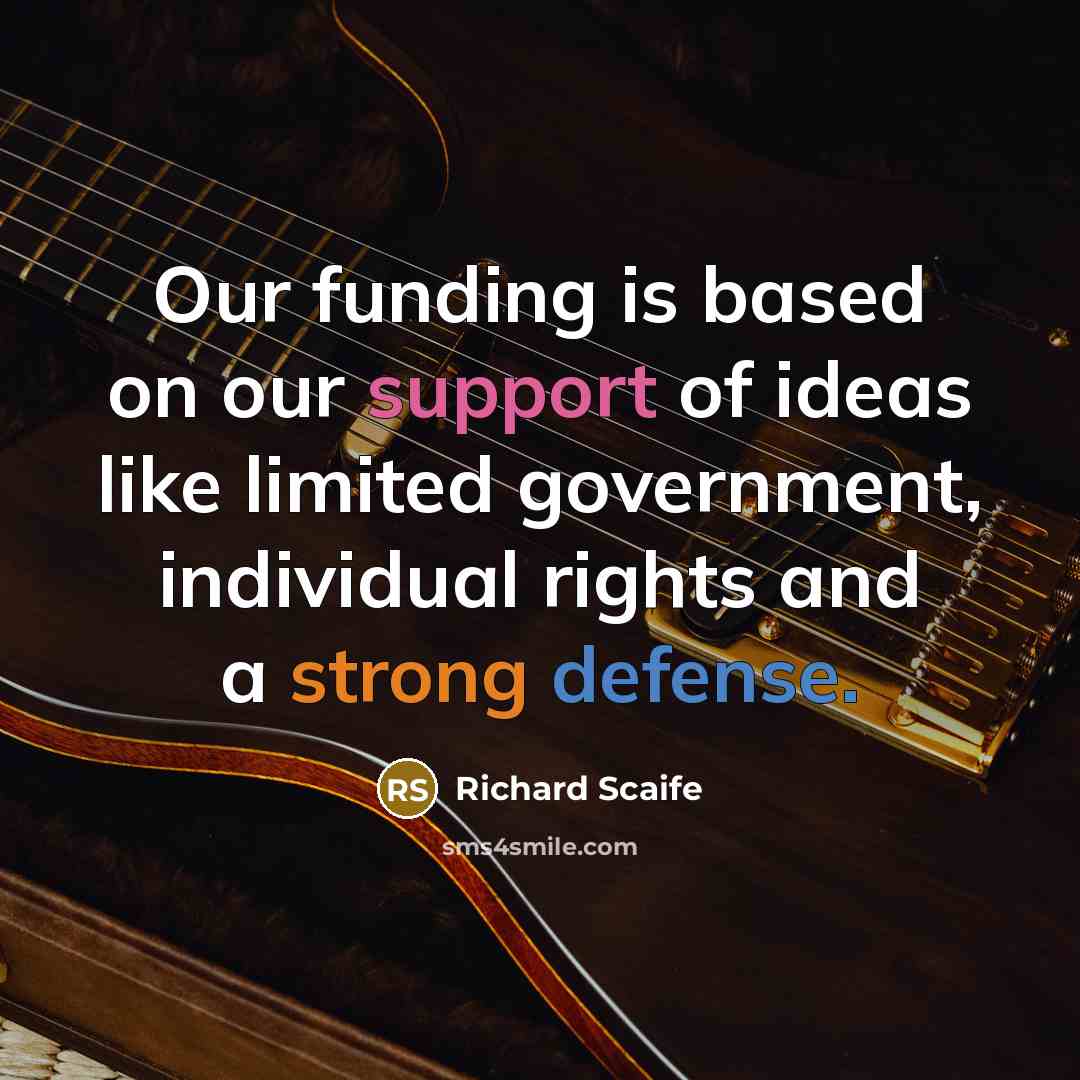 “Our funding is based on our support of ideas like limited government, individual rights and a strong defense.” quote by Richard Scaife