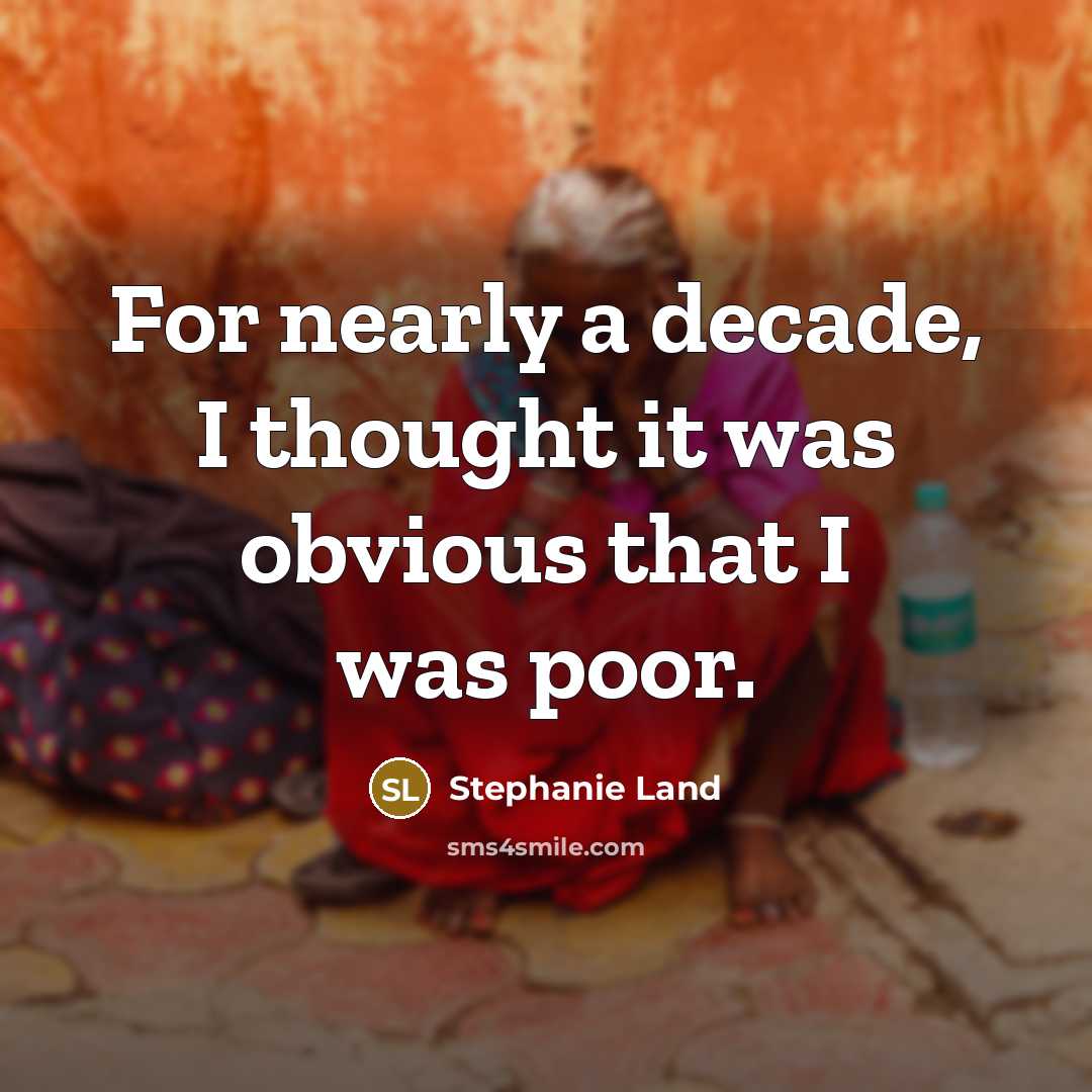 “For nearly a decade, I thought it was obvious that I was poor.” quote by Stephanie Land