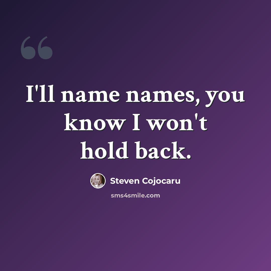 “I'll name names, you know I won't hold back.” quote by Steven Cojocaru