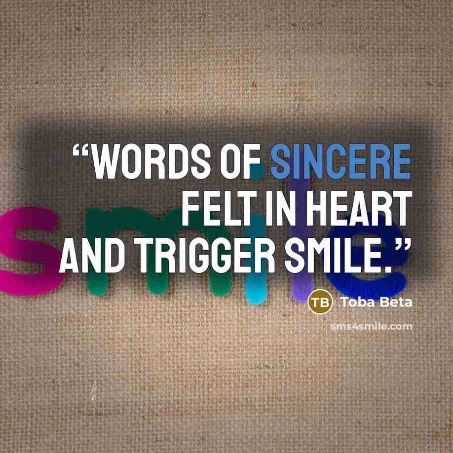 “Words of sincere felt in heart and trigger smile.” quote by Toba Beta