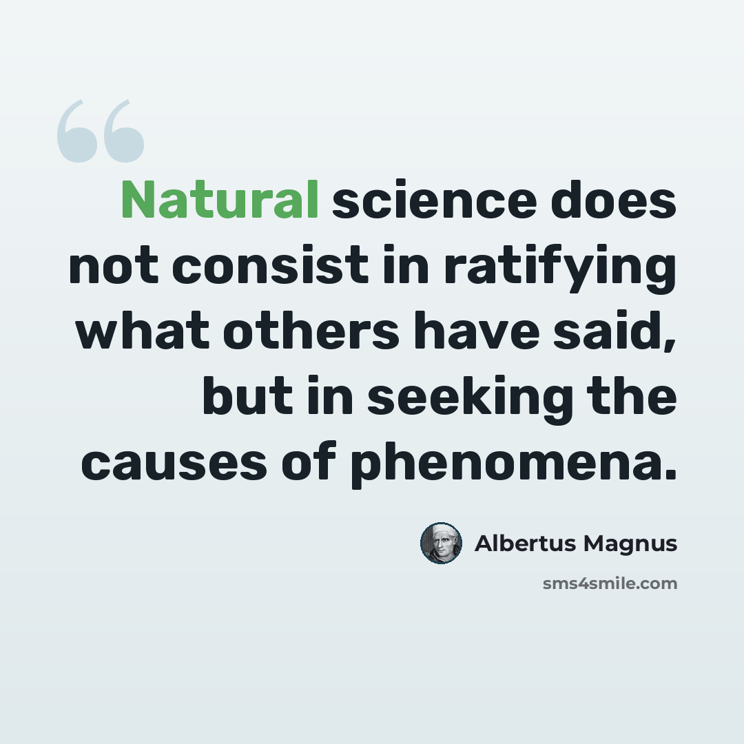 “Natural science does not consist in ratifying what others have said, but in seeking the causes of phenomena.” quote by Albertus Magnus