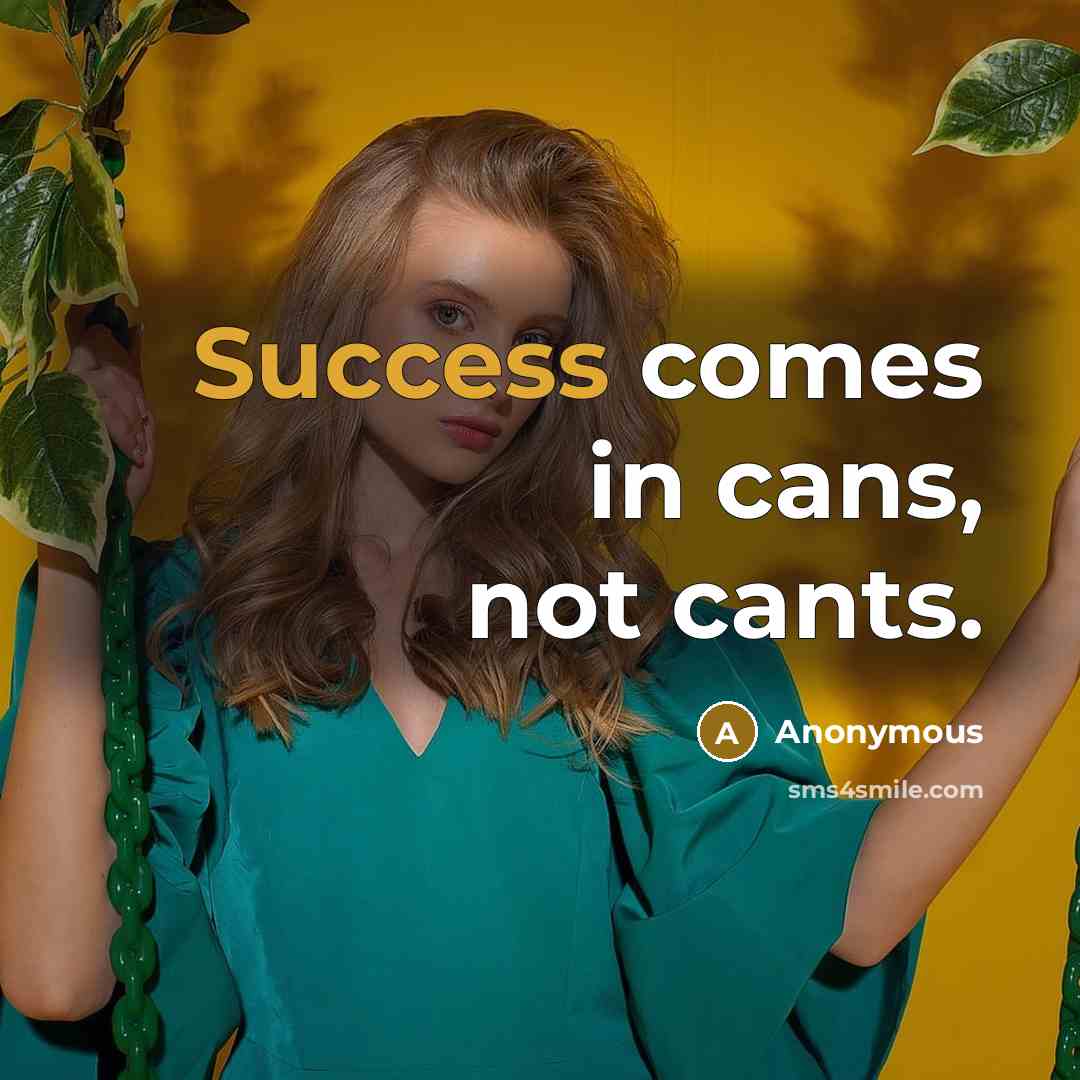 “Success comes in cans, not cants.” quote by Anonymous