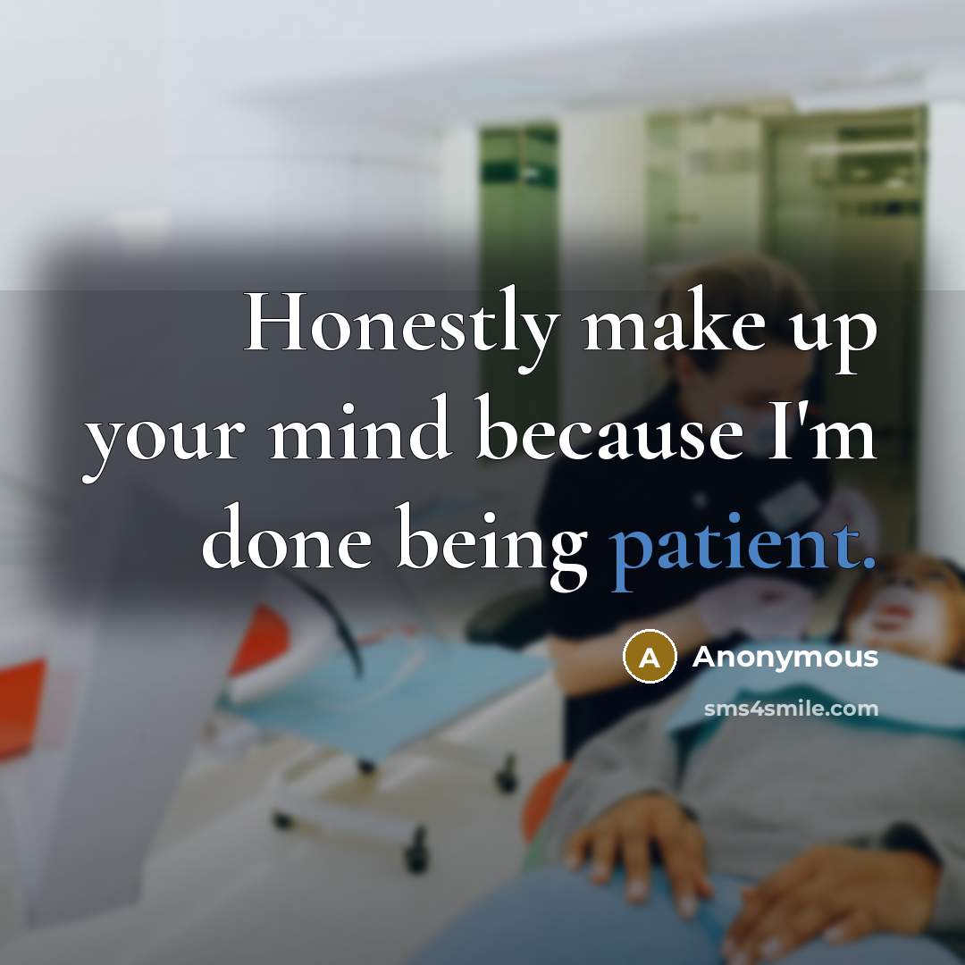 “Honestly make up your mind because I'm done being patient.” quote by Anonymous