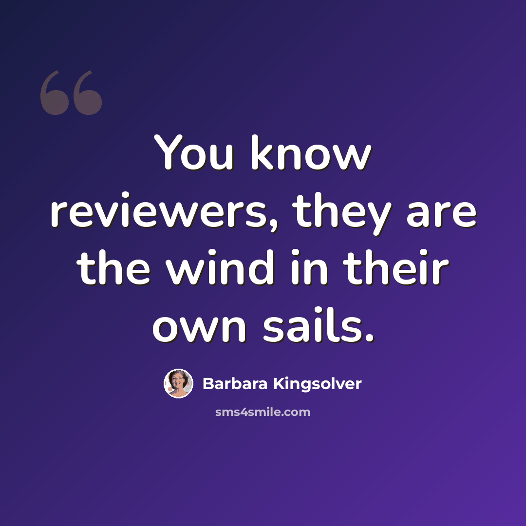 “You know reviewers, they are the wind in their own sails.” quote by Barbara Kingsolver