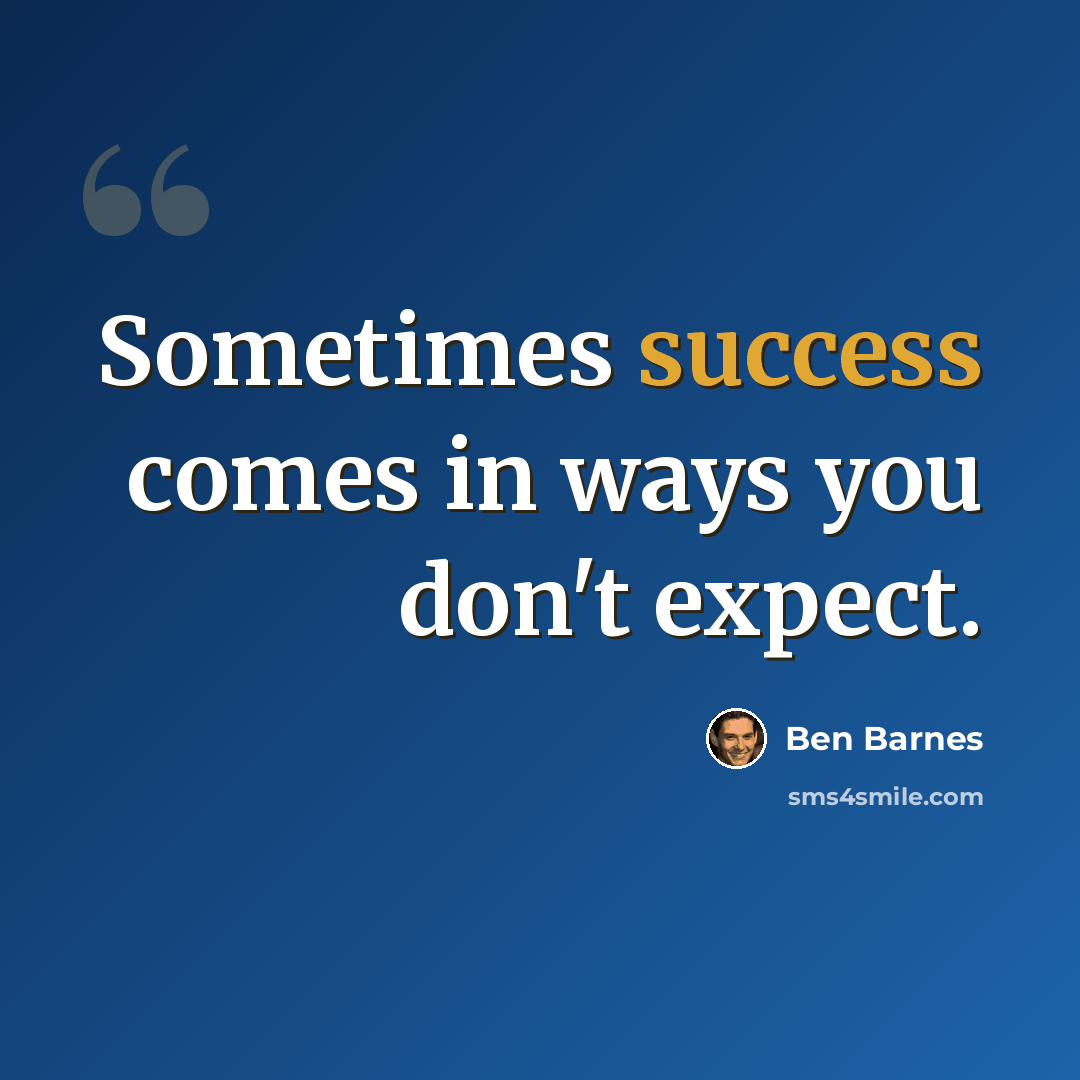 “Sometimes success comes in ways you don't expect.” quote by Ben Barnes