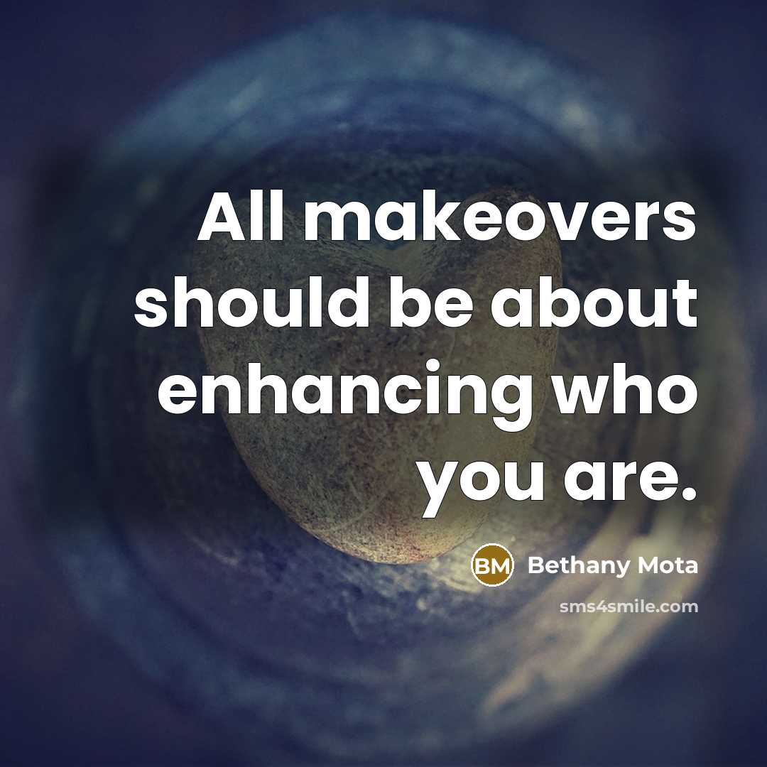 “All makeovers should be about enhancing who you are.” quote by Bethany Mota
