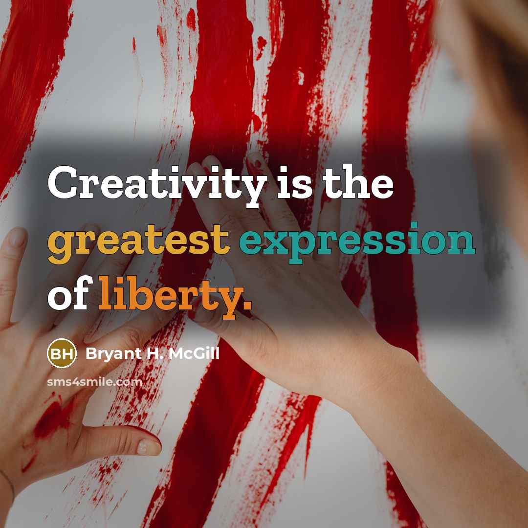 “Creativity is the greatest expression of liberty.” quote by Bryant H. McGill