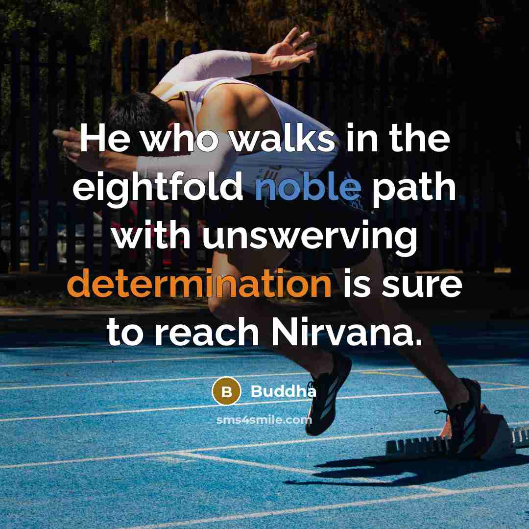 “He who walks in the eightfold noble path with unswerving determination is sure to reach Nirvana.” quote by Buddha