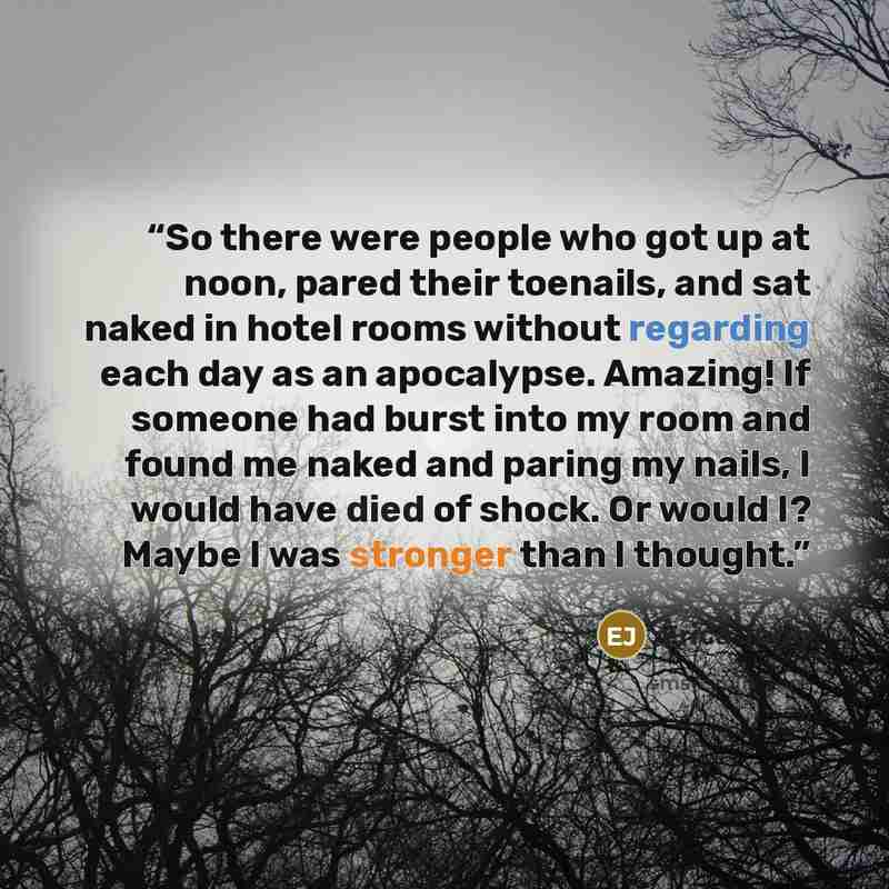 “So there were people who got up at noon, pared their toenails, and sat naked in hotel rooms without regarding each day as an apocalypse. Amazing! If someone had burst into my room and found me naked and paring my nails, I would have died of shock. Or would I? Maybe I was stronger than I thought.” quote by Erica Jong